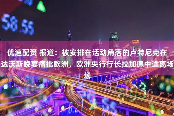 优速配资 报道：被安排在活动角落的卢特尼克在达沃斯晚宴痛批欧洲，欧洲央行行长拉加德中途离场